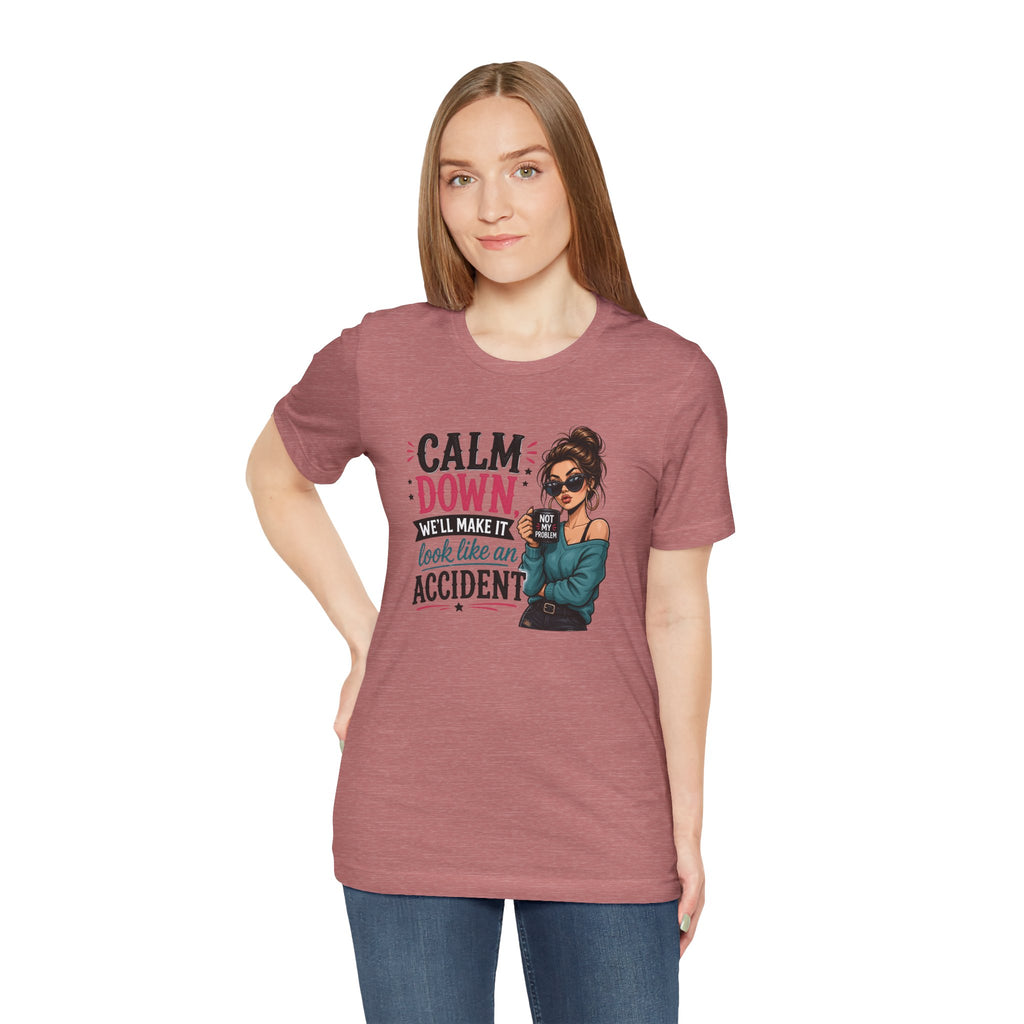 Calm Down Tee  | Calm Down We'll Make It Look Like An Accident | Cr8tive Designs