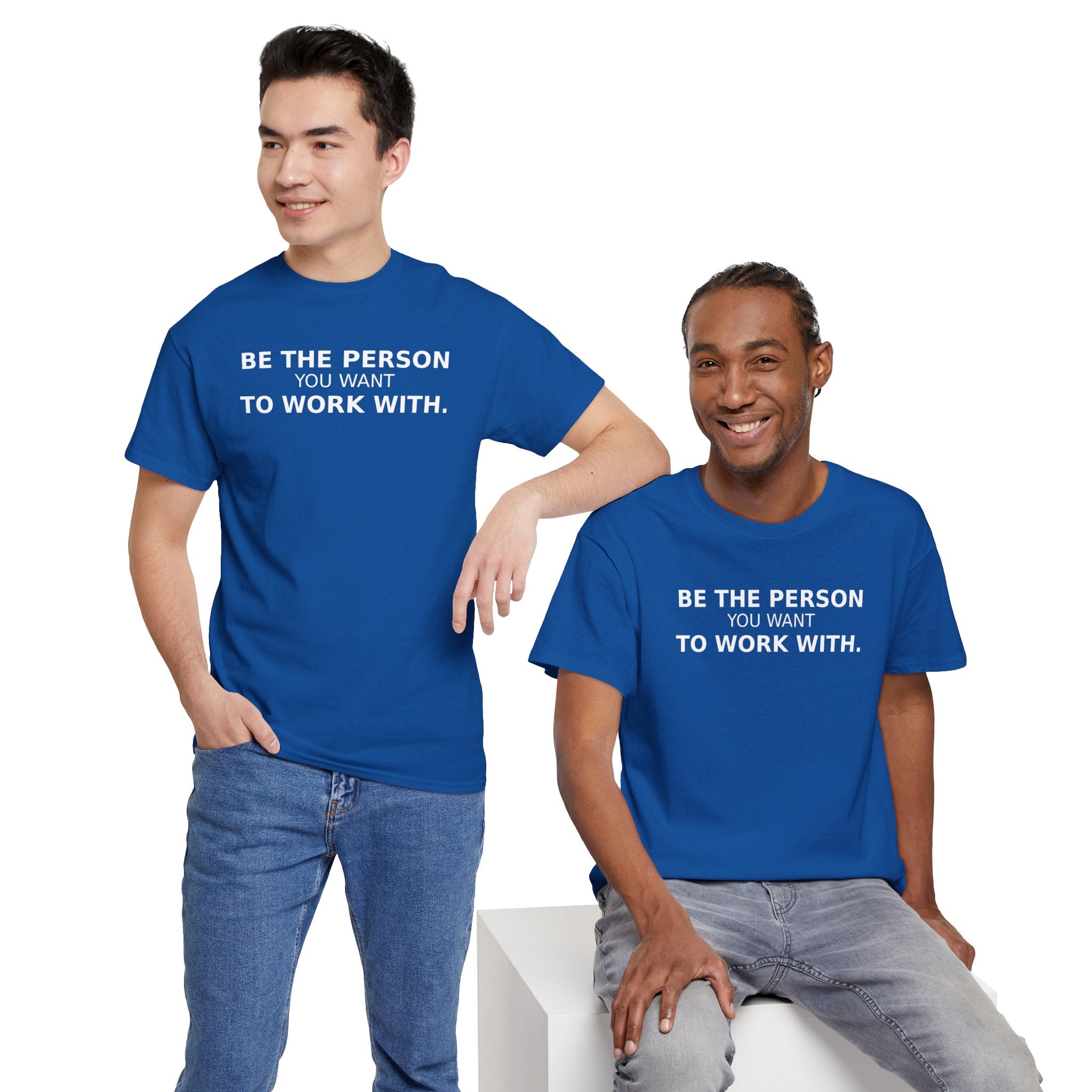 Be The Person You Want To Work With Shirt | Motivational Work Tee | Positive Mindset Graphic T-Shirt | Cr8tive Designs