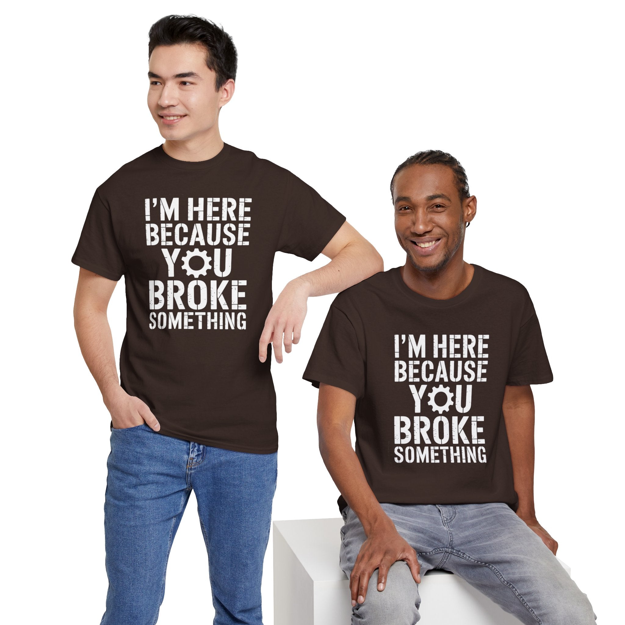 I’m Here Because You Broke Something – Funny Maintenance & Blue Collar Humor T-Shirt | Cr8tive Designs