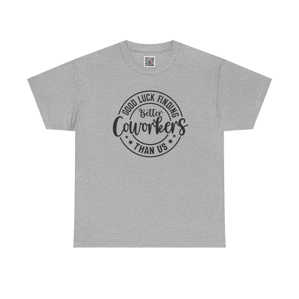Good Luck Finding Better Coworkers Than Us | Work Humor T-Shirt | Cr8tive Designs