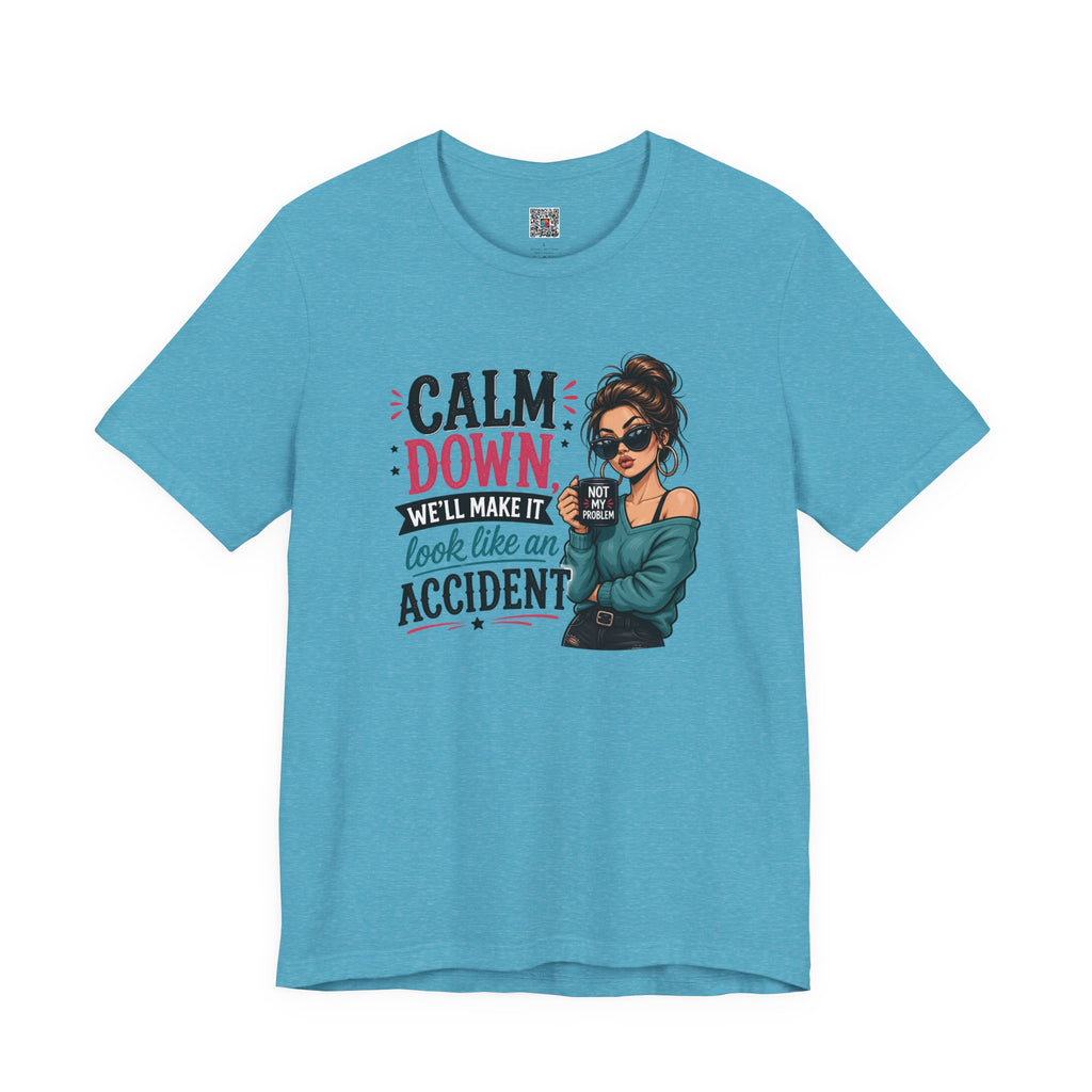 Calm Down Tee  | Calm Down We'll Make It Look Like An Accident | Cr8tive Designs