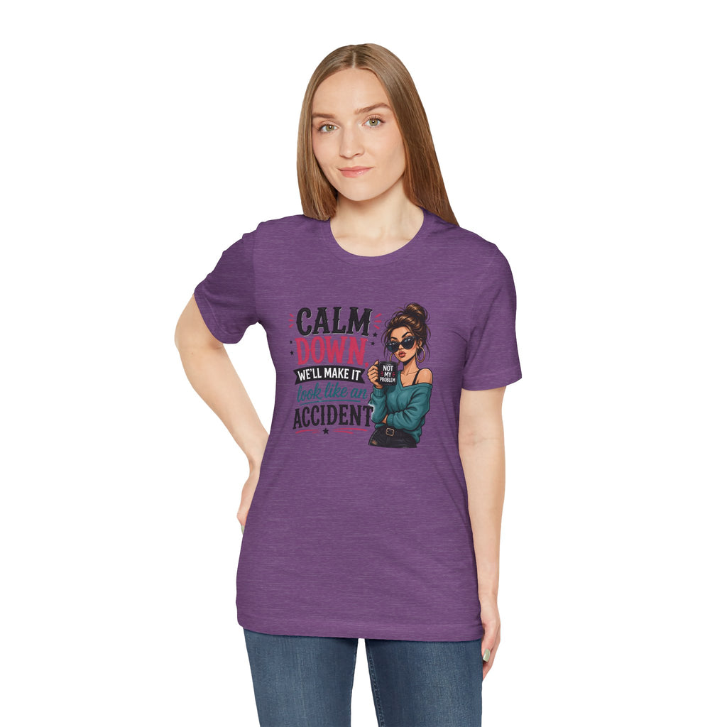 Calm Down Tee  | Calm Down We'll Make It Look Like An Accident | Cr8tive Designs