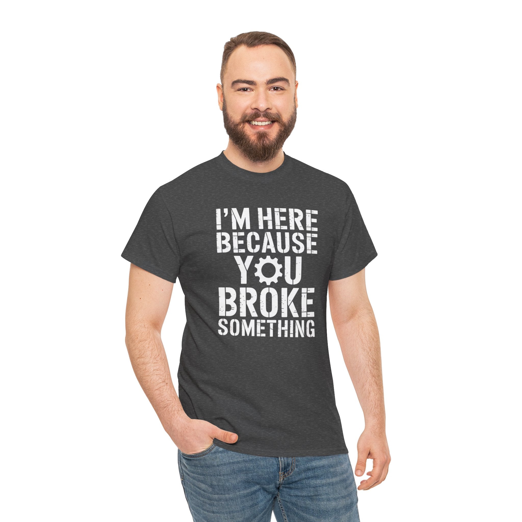 I’m Here Because You Broke Something – Funny Maintenance & Blue Collar Humor T-Shirt | Cr8tive Designs