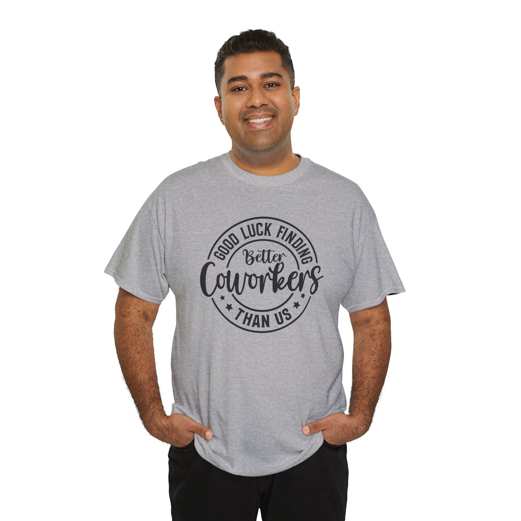 Good Luck Finding Better Coworkers Than Us | Work Humor T-Shirt | Cr8tive Designs