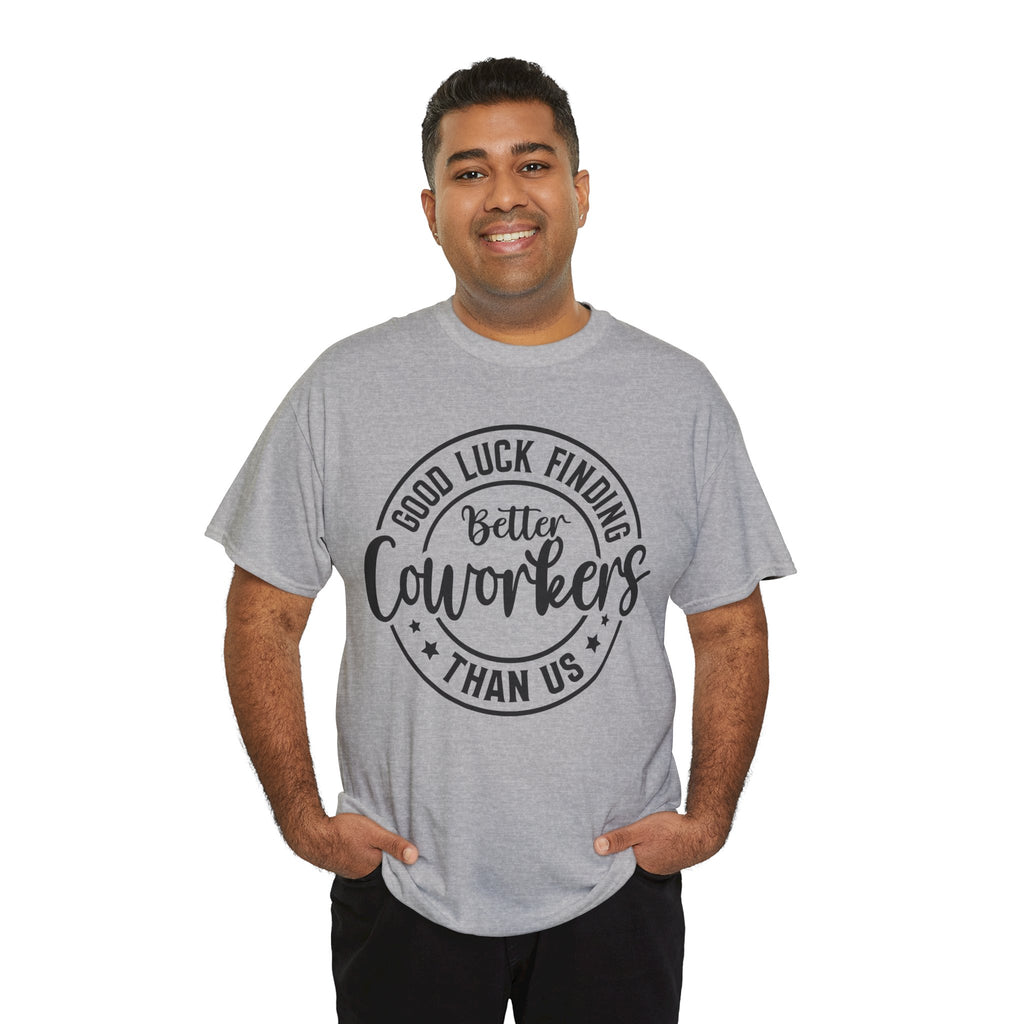 Good Luck Finding Better Coworkers Than Us | Work Humor T-Shirt | Cr8tive Designs