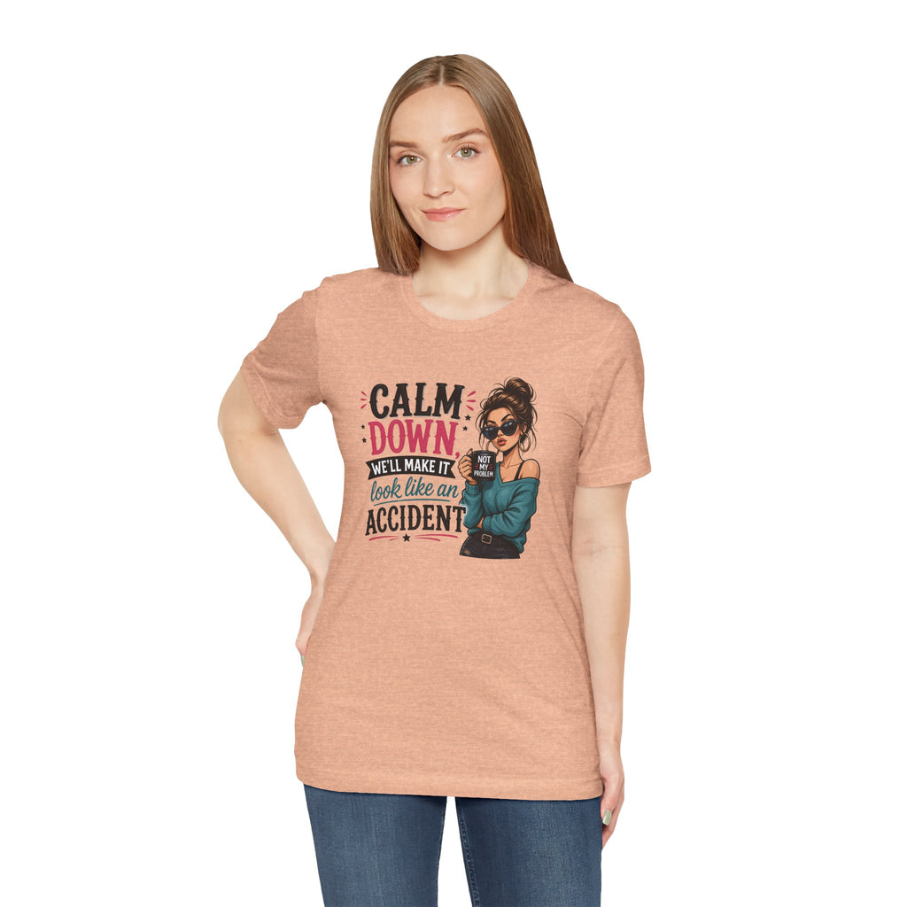 Calm Down Tee  | Calm Down We'll Make It Look Like An Accident | Cr8tive Designs