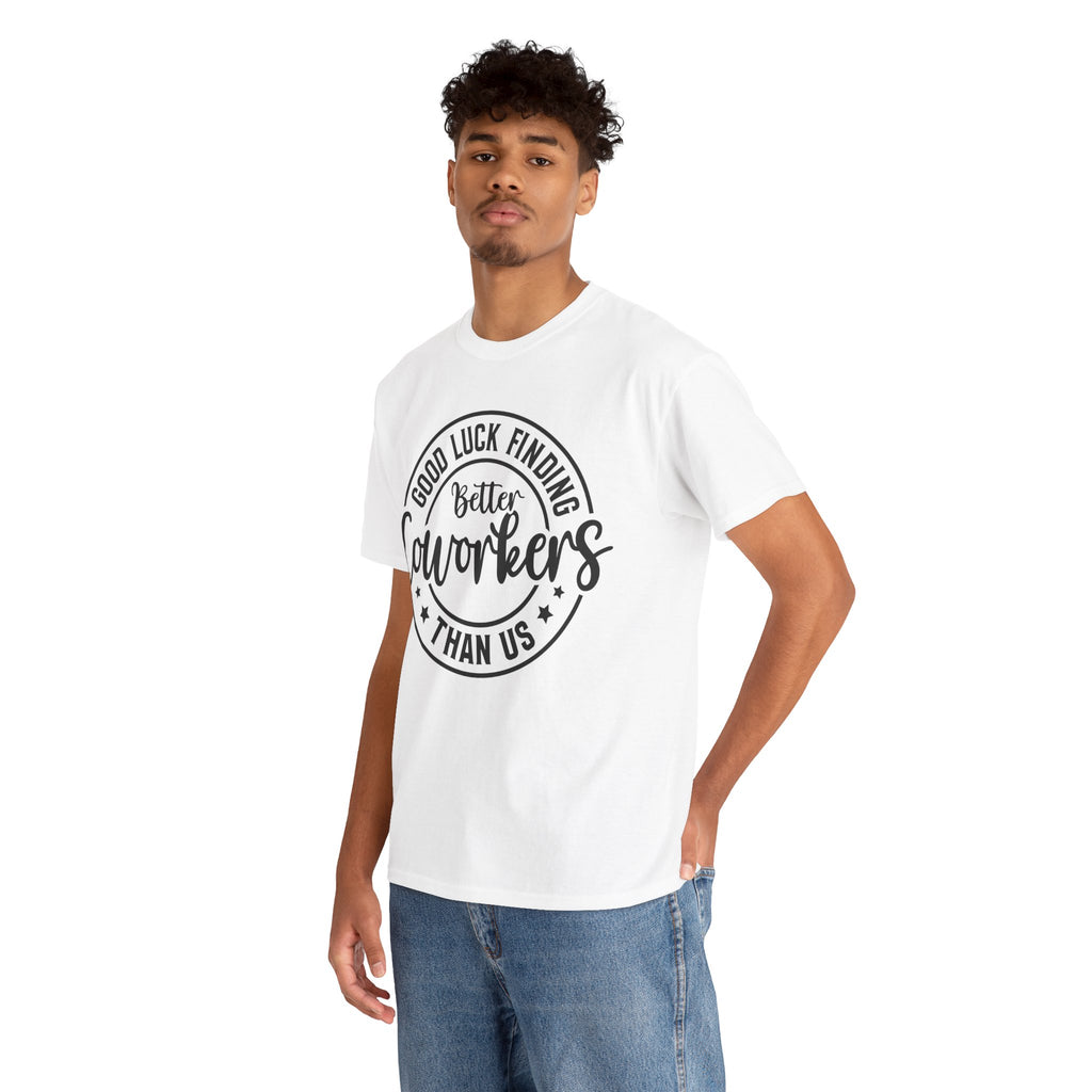 Good Luck Finding Better Coworkers Than Us | Work Humor T-Shirt | Cr8tive Designs