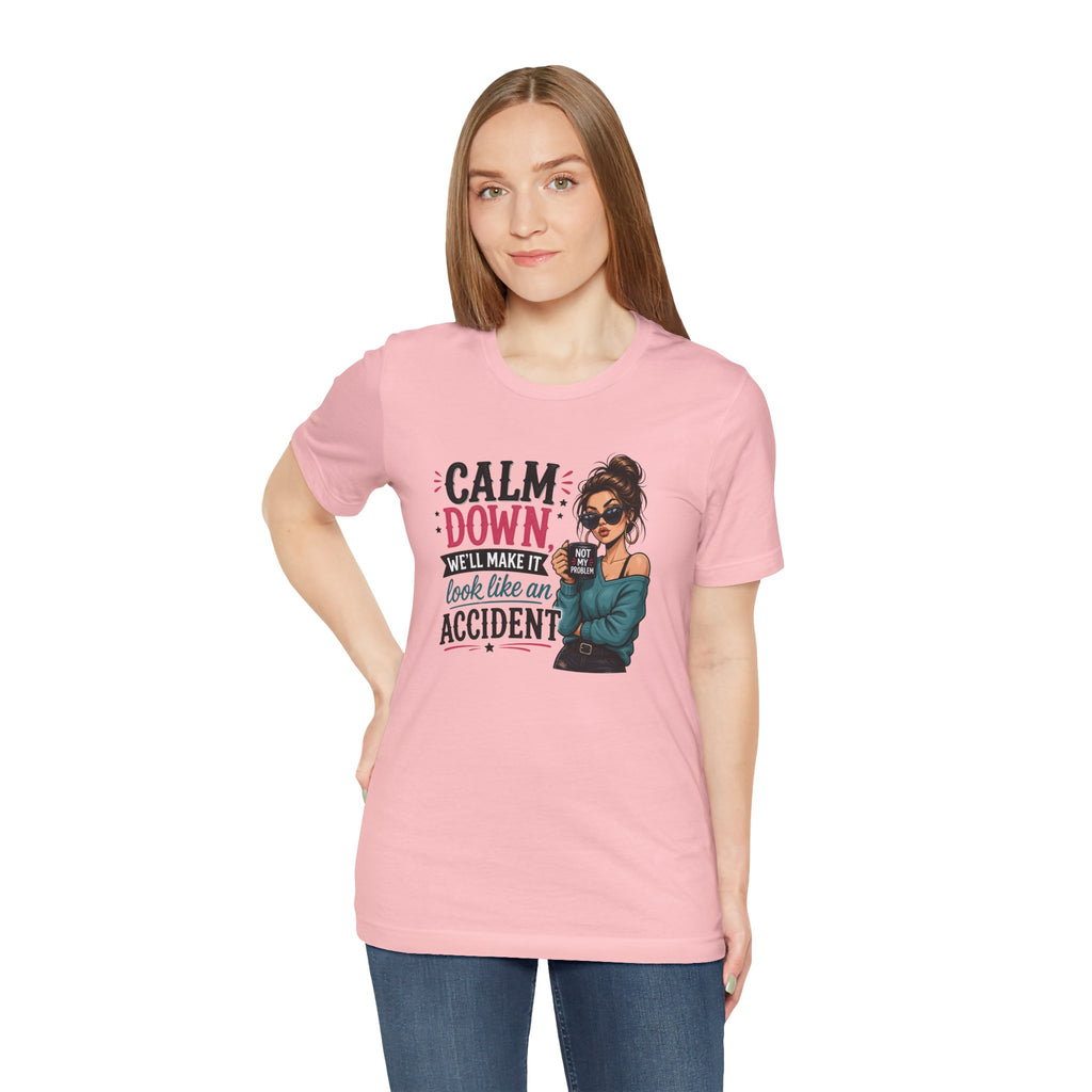 Calm Down Tee  | Calm Down We'll Make It Look Like An Accident | Cr8tive Designs