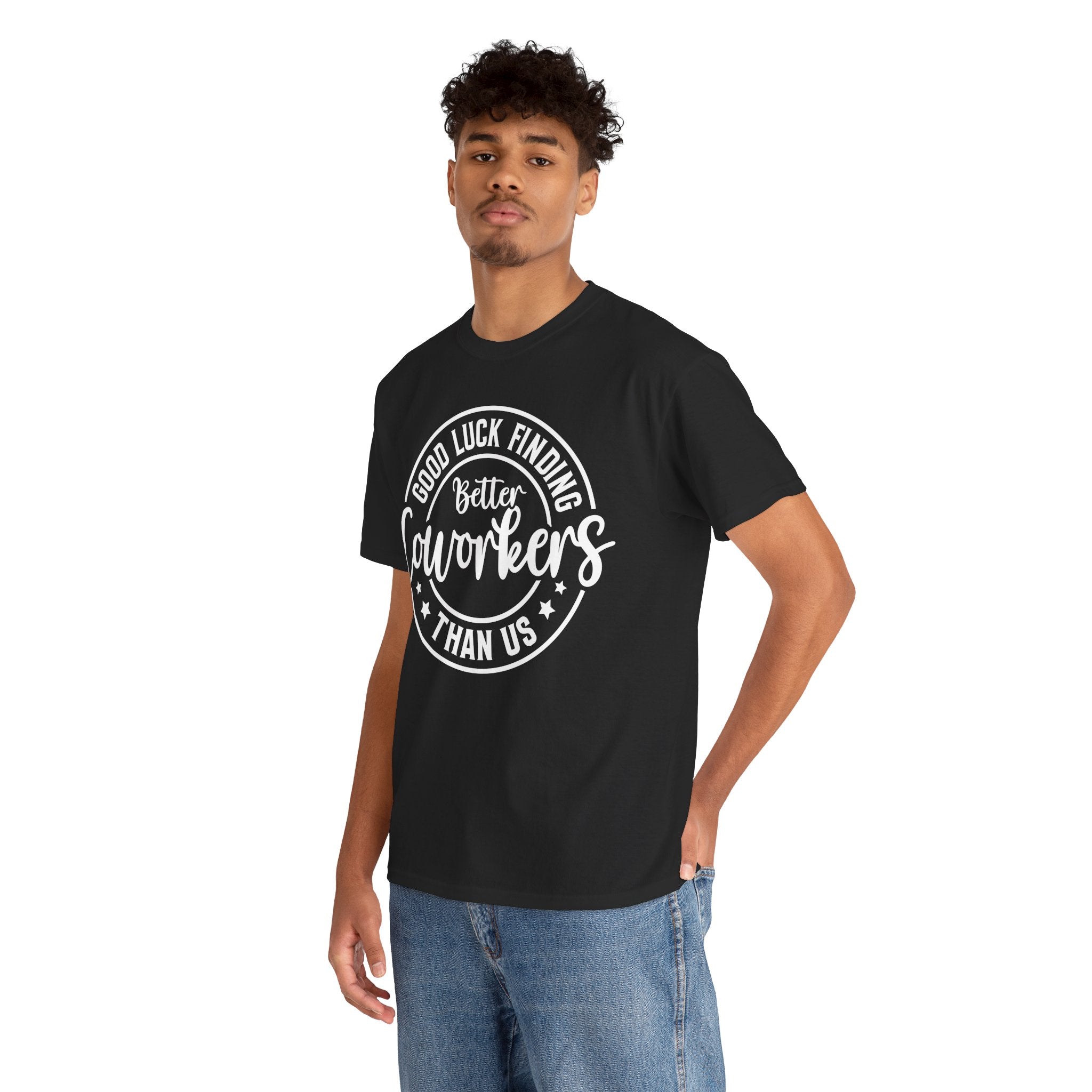 Good Luck Finding Better Coworkers Than Us- Work Humor T-Shirt | Cr8tive Designs