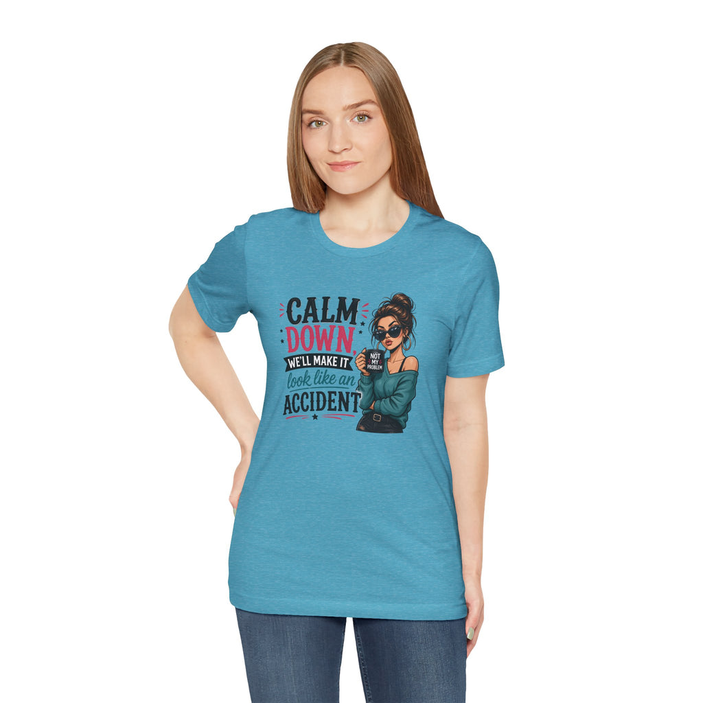 Calm Down Tee  | Calm Down We'll Make It Look Like An Accident | Cr8tive Designs