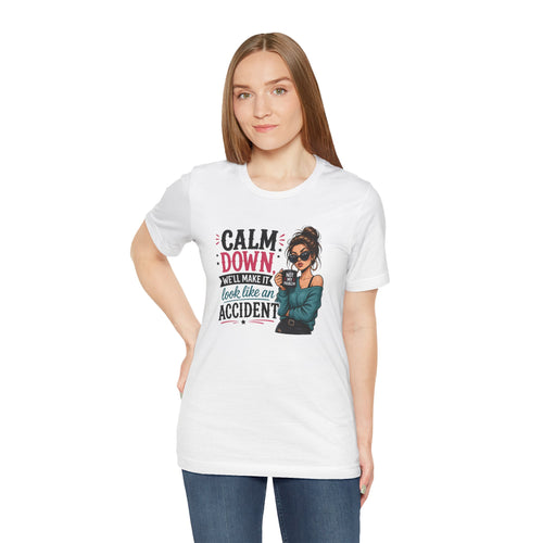 Calm Down Tee  | Calm Down We'll Make It Look Like An Accident | Cr8tive Designs