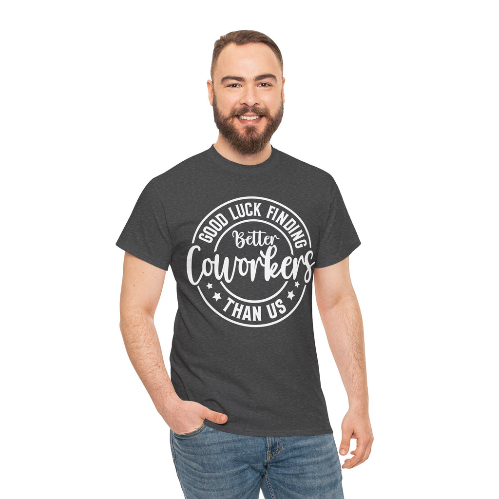 Good Luck Finding Better Coworkers Than Us- Work Humor T-Shirt | Cr8tive Designs