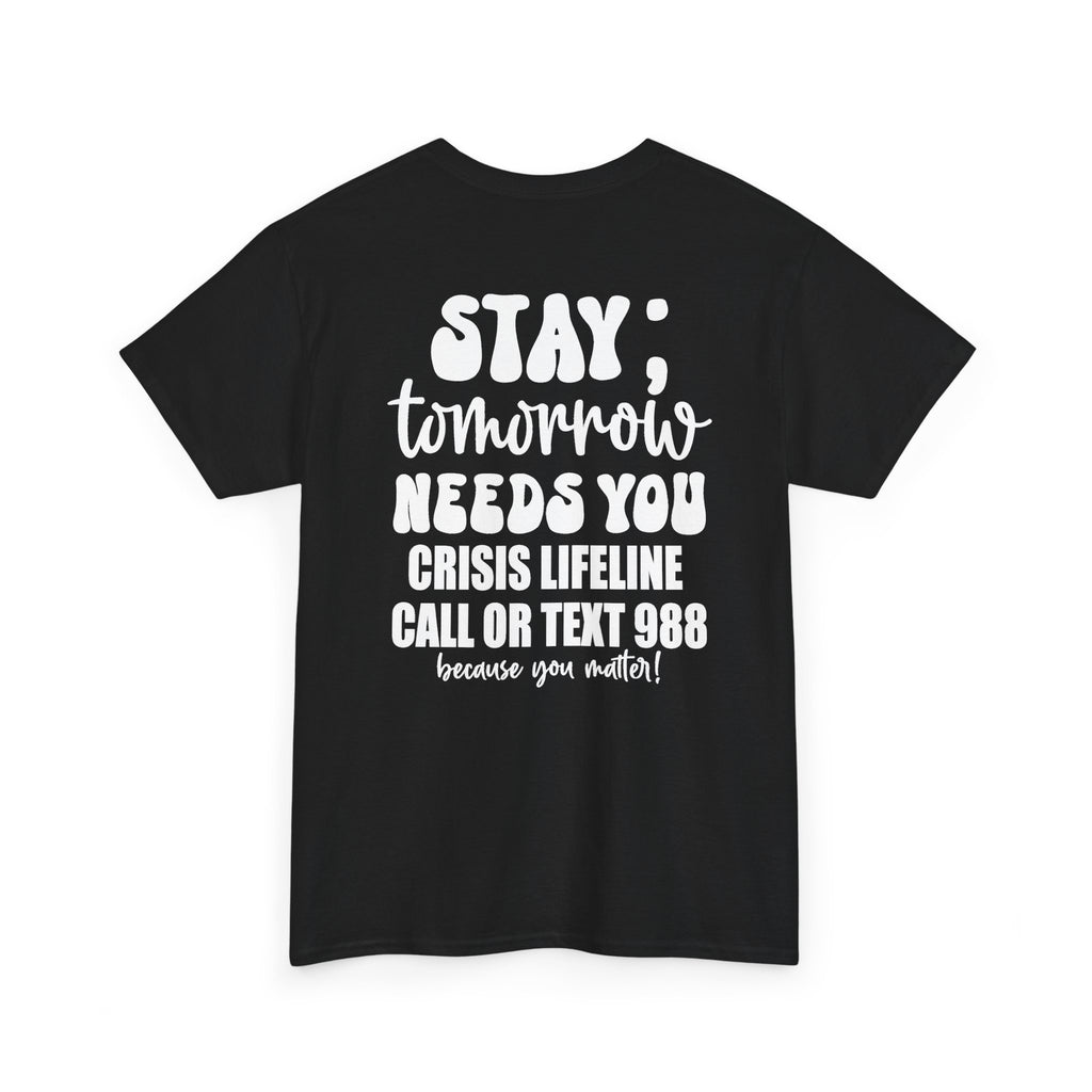STAY Tomorrow Needs You T-Shirt | 988 Crisis Lifeline Semicolon Back Print Tee | Cr8tive Designs