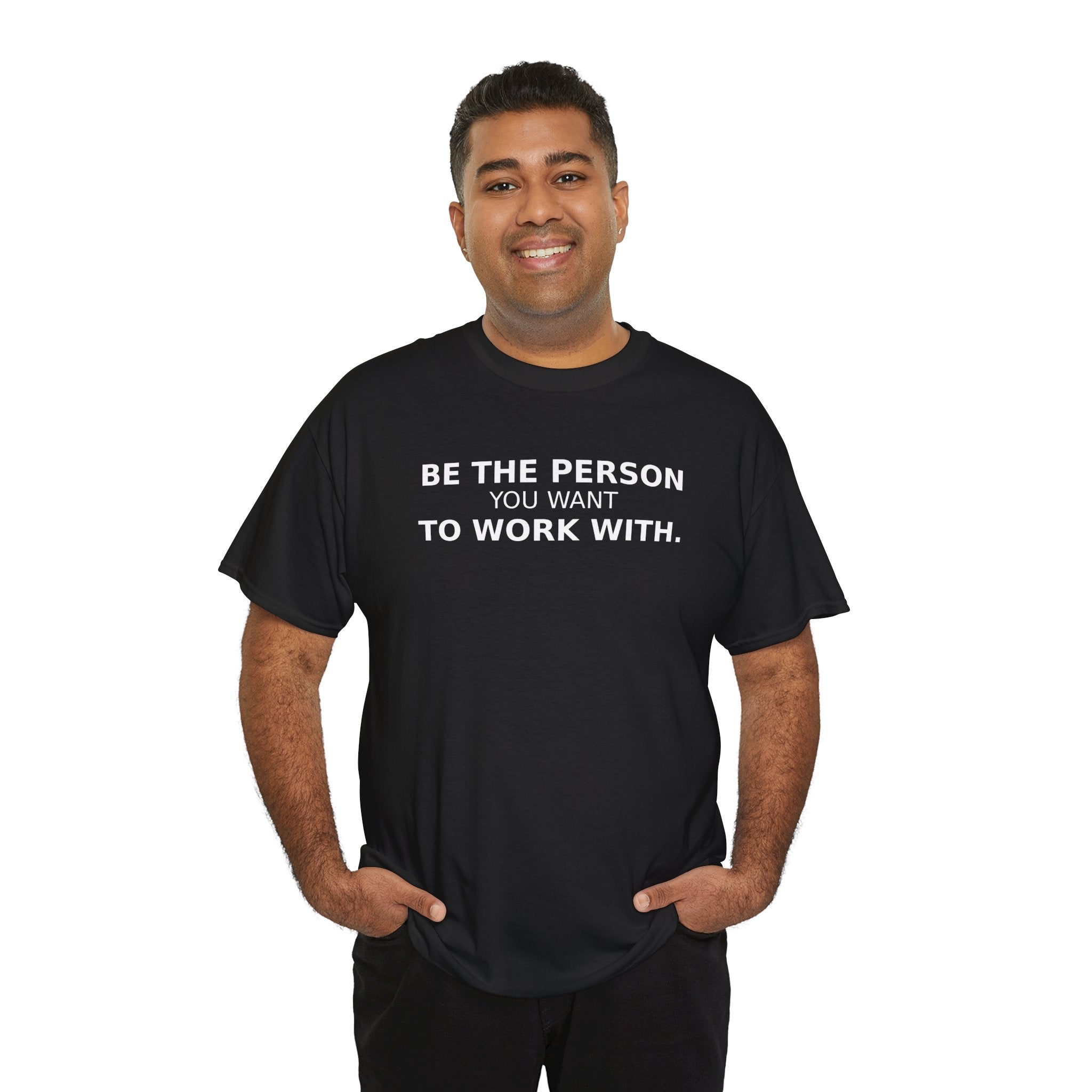 Be The Person You Want To Work With Shirt | Motivational Work Tee | Positive Mindset Graphic T-Shirt | Cr8tive Designs