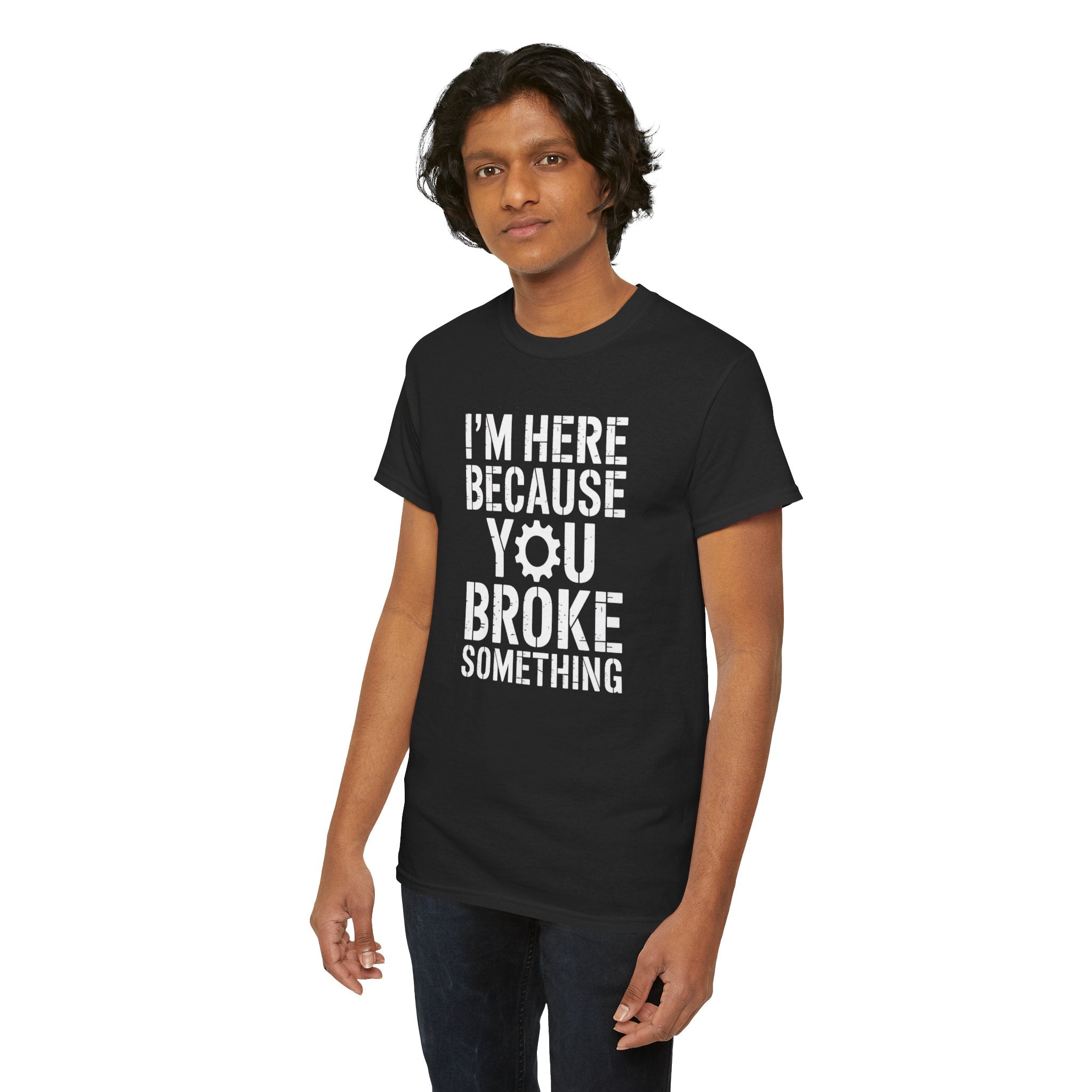 I’m Here Because You Broke Something – Funny Maintenance & Blue Collar Humor T-Shirt | Cr8tive Designs