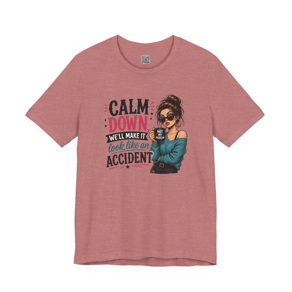 Calm Down Tee  | Calm Down We'll Make It Look Like An Accident | Cr8tive Designs