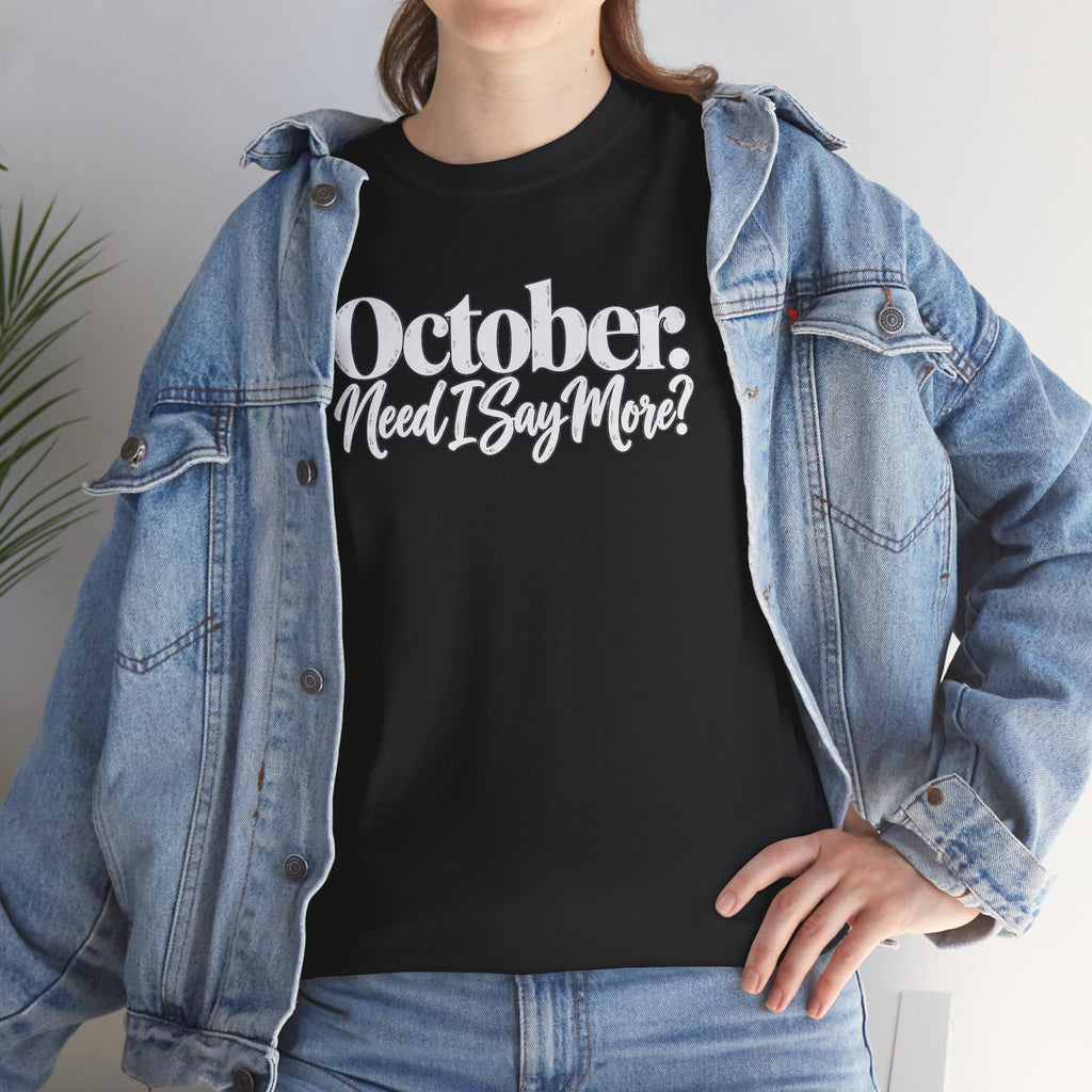 October Need I Say More T-Shirt | Fall Season Sarcastic Graphic Tee | Cr8tive Designs
