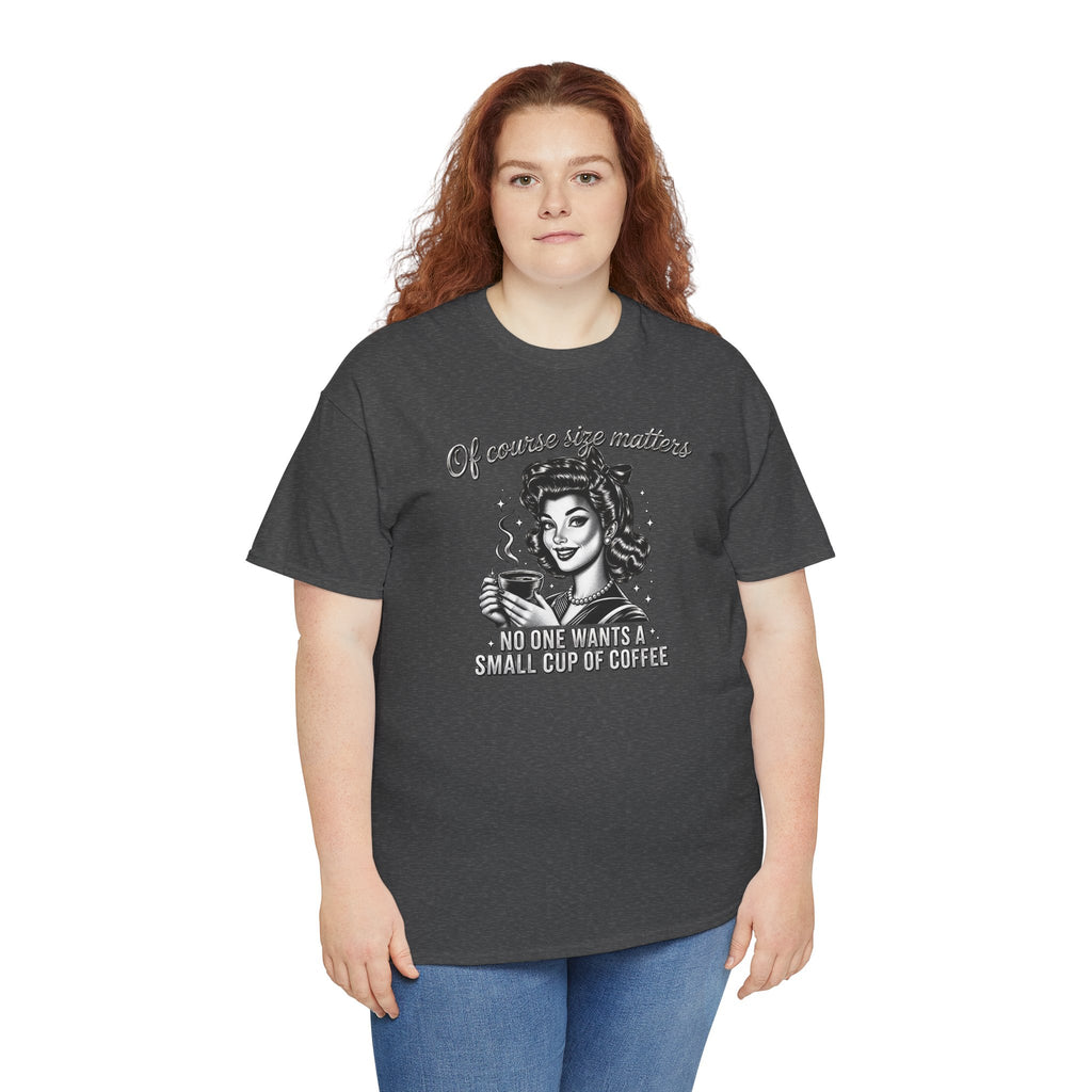 Of Course Size Matters No One Wants a Small Cup of Coffee T-Shirt | Funny Sarcastic Tee | Cr8tive Designs