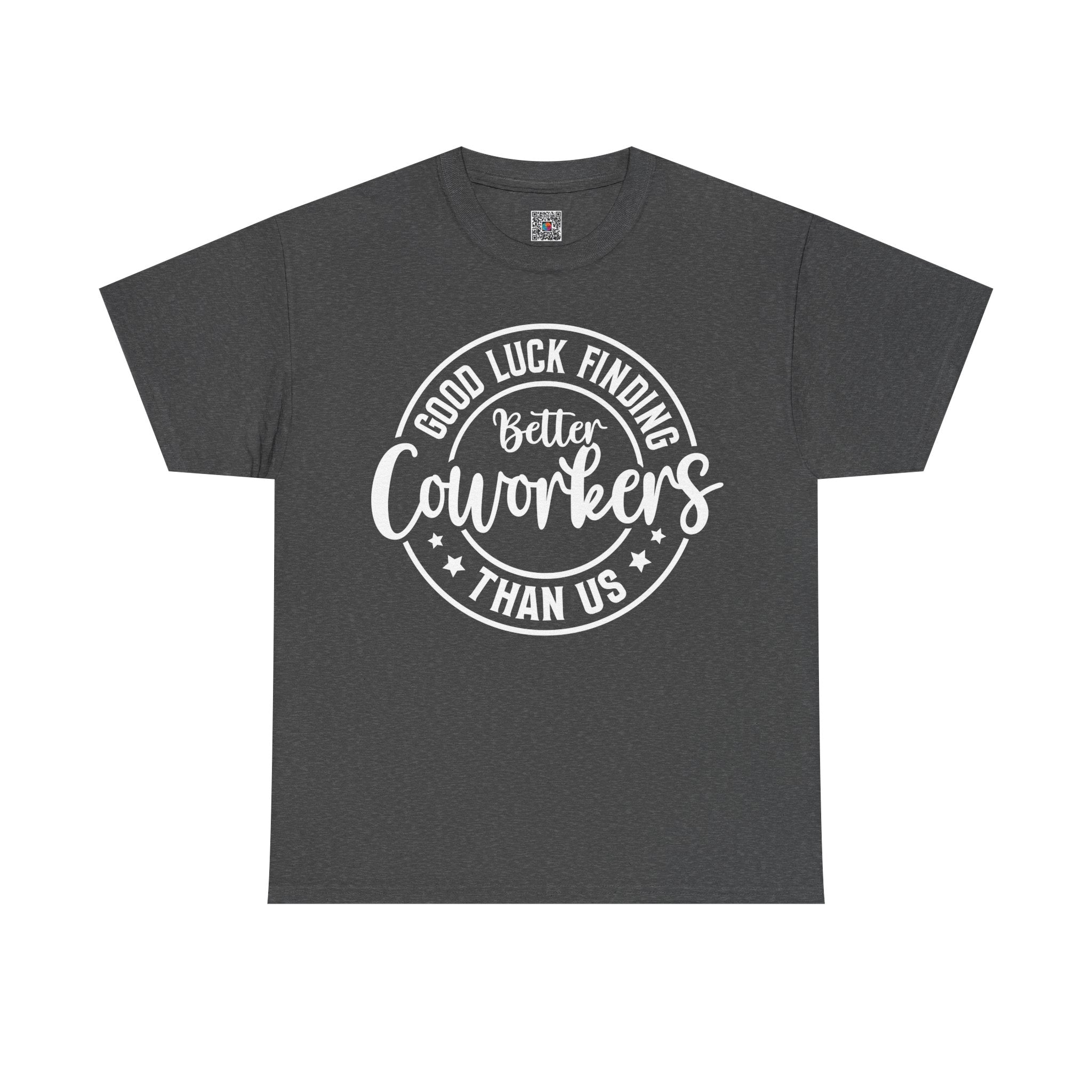Good Luck Finding Better Coworkers Than Us- Work Humor T-Shirt | Cr8tive Designs
