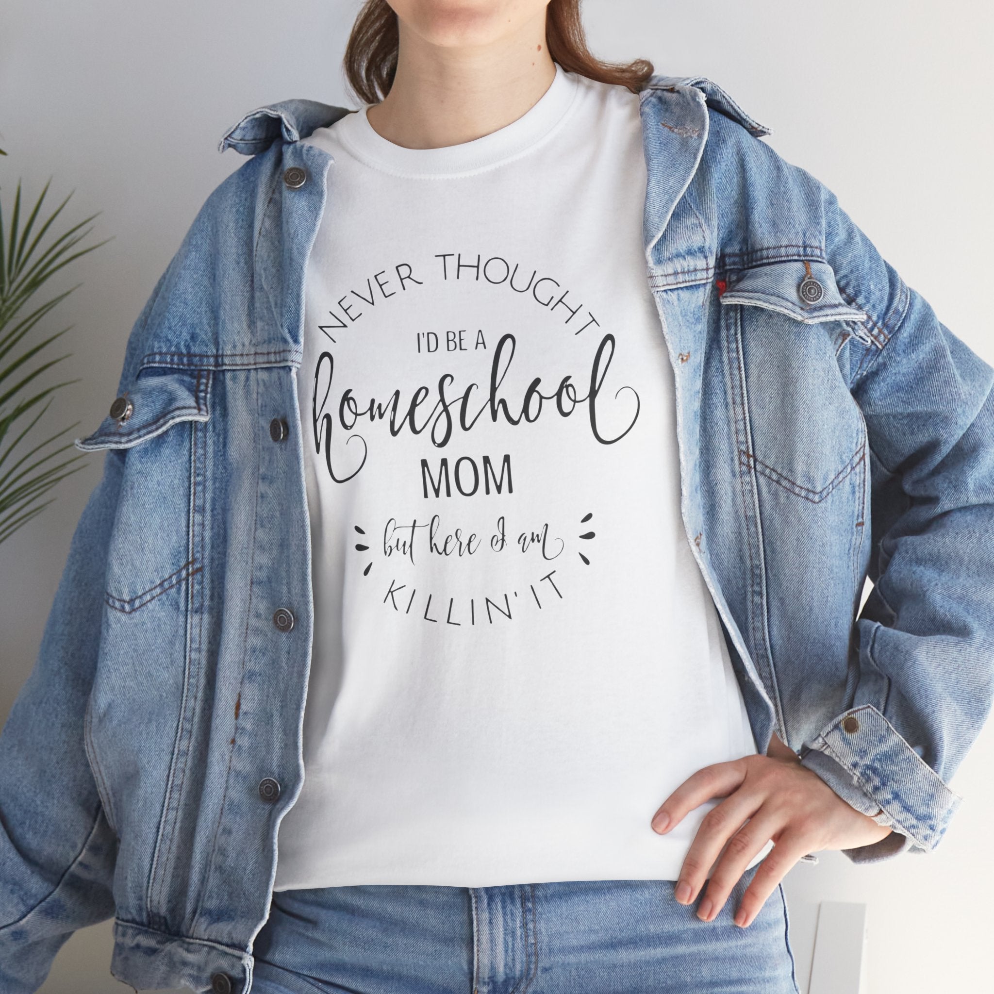 Homeschool Mom T-Shirt — “Never Thought I’d Be a Homeschool Mom but Here I Am Killin’ It”