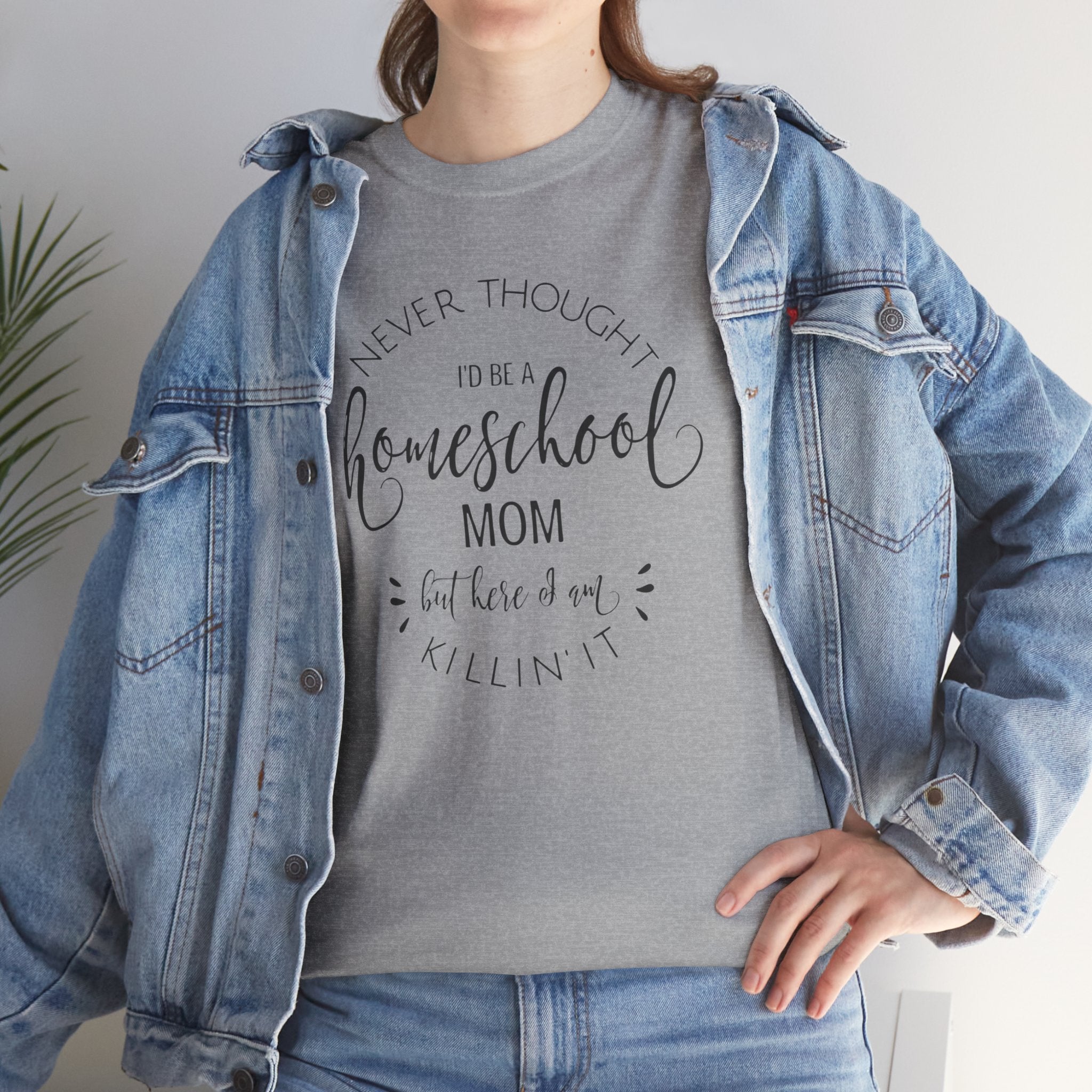Homeschool Mom T-Shirt — “Never Thought I’d Be a Homeschool Mom but Here I Am Killin’ It”