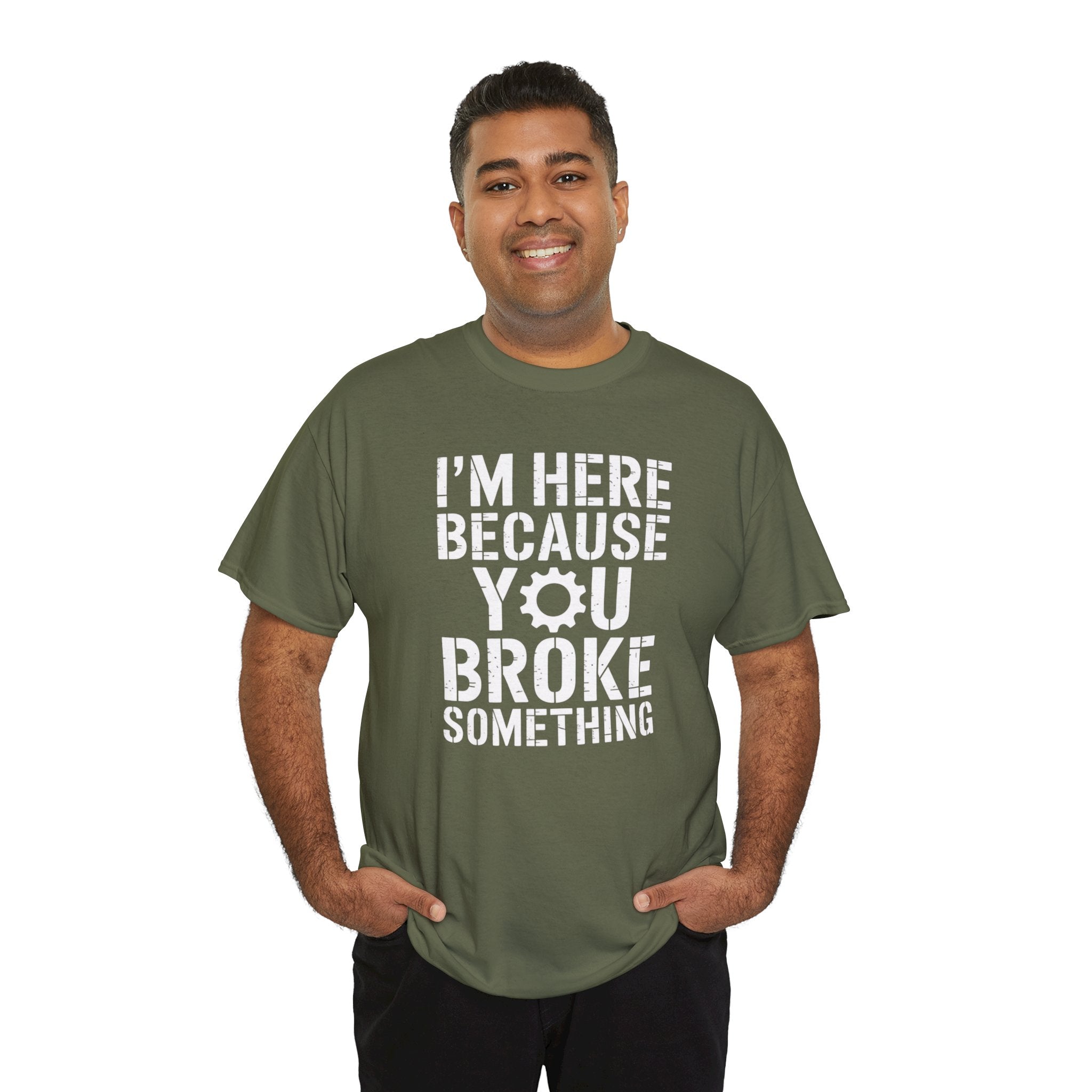 I’m Here Because You Broke Something – Funny Maintenance & Blue Collar Humor T-Shirt | Cr8tive Designs